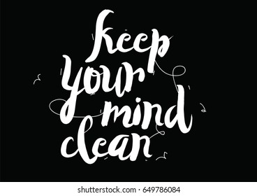 Keep your mind clean. Greeting card with modern calligraphy and hand drawn elements. Isolated typographical concept. Inspirational motivational quote. Vector design.