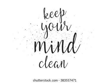 Keep your mind clean inscription. Greeting card with calligraphy. Hand drawn design. Black and white. Usable as photo overlay.