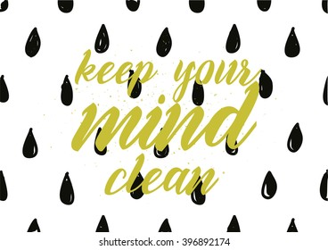 Keep your mind clean inscription. Greeting card with calligraphy. Hand drawn lettering design. Photo overlay. Typography for banner, poster or apparel design. Isolated vector element.