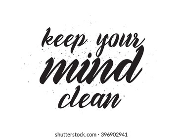 Keep your mind clean inscription. Greeting card with calligraphy. Hand drawn lettering design. Photo overlay. Typography for banner, poster or apparel design. Isolated vector element.