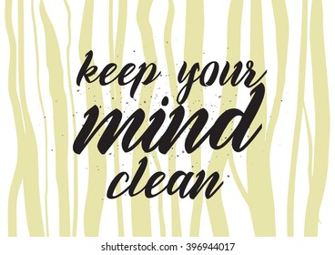 Keep your mind clean inscription. Greeting card with calligraphy. Hand drawn lettering design. Photo overlay. Typography for banner, poster or apparel design. Isolated vector element.