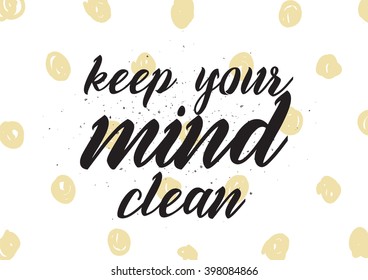 Keep your mind clean inscription. Greeting card with calligraphy. Hand drawn lettering design. Photo overlay. Typography for banner, poster or apparel design. Isolated vector element.