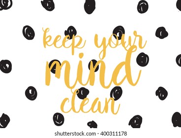 Keep your mind clean inspirational inscription. Greeting card with calligraphy. Hand drawn lettering design. Photo overlay. Typography for banner, poster or apparel design. Vector typography.