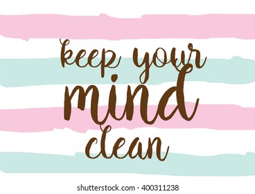 Keep your mind clean inspirational inscription. Greeting card with calligraphy. Hand drawn lettering design. Photo overlay. Typography for banner, poster or apparel design. Vector typography.