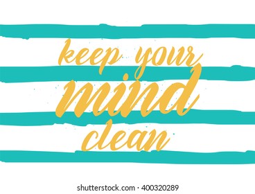 Keep your mind clean inspirational inscription. Greeting card with calligraphy. Hand drawn lettering design. Photo overlay. Typography for banner, poster or apparel design. Vector typography.