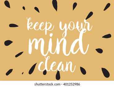 Keep your mind clean inspirational inscription. Greeting card with calligraphy. Hand drawn lettering design. Photo overlay. Typography for banner, poster or apparel design. Vector typography.