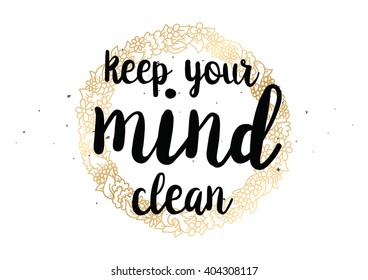 Keep your mind clean inspirational inscription. Greeting card with calligraphy. Hand drawn lettering design. Photo overlay. Typography for banner, poster or clothing design. Vector invitation.