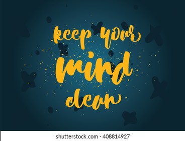 Keep your mind clean inspirational inscription. Greeting card with calligraphy. Hand drawn lettering design. Photo overlay. Typography for banner, poster or clothing design. Vector invitation.