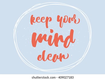 Keep your mind clean inspirational inscription. Greeting card with calligraphy. Hand drawn lettering design. Typography for banner, poster or clothing design. Vector invitation.