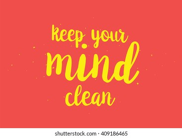 Keep your mind clean inspirational inscription. Greeting card with calligraphy. Hand drawn lettering design. Typography for banner, poster or clothing design. Vector invitation.