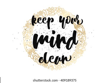 Keep your mind clean inspirational inscription. Greeting card with calligraphy. Hand drawn lettering design. Typography for banner, poster or clothing design. Vector invitation.