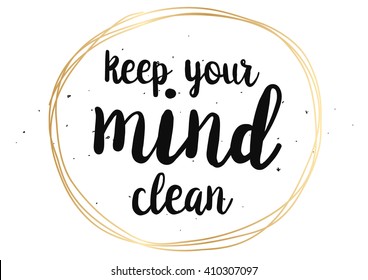 Keep your mind clean inspirational inscription. Greeting card with calligraphy. Hand drawn lettering design. Photo overlay. Typography for banner, poster or clothing design. Vector invitation.