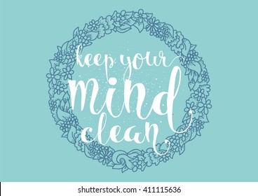 Keep your mind clean inspirational inscription. Greeting card with calligraphy. Hand drawn lettering. Typography for invitation, banner, poster or clothing design. Vector quote.