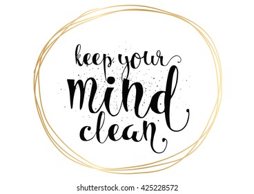 Keep your mind clean inspirational inscription. Greeting card with calligraphy. Hand drawn lettering. Typography for invitation, banner, poster or clothing design. Vector quote.