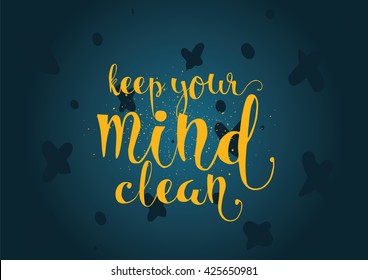 Keep your mind clean inspirational inscription. Greeting card with calligraphy. Hand drawn lettering. Typography for invitation, banner, poster or clothing design. Vector quote.
