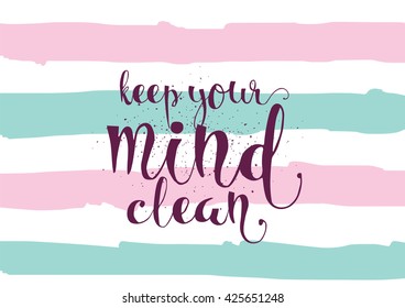 Keep your mind clean inspirational inscription. Greeting card with calligraphy. Hand drawn lettering. Typography for invitation, banner, poster or clothing design. Vector quote.