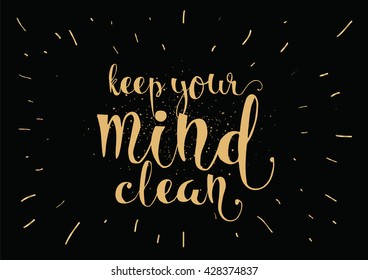Keep your mind clean inspirational inscription. Greeting card with calligraphy. Hand drawn lettering. Typography for invitation, banner, poster or clothing design. Vector quote.