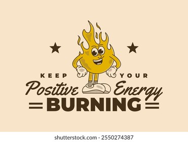 Keep your positive energy burning. Retro Mascot character illustration of fire flame in standing pose. good for t-shirt