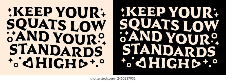 Keep your squats low and your standards high funny humor quotes lettering motivation for weight lifting working out. Vintage retro groovy aesthetic vector text fitness gym girl women shirt design.