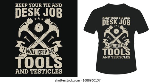 Keep your tie and desk job I will keep my tools and testicles - carpentry t-shirt and poster vector design template. Carpenter and woodworker design with hammer, saw blade vectors. For label, sticker.