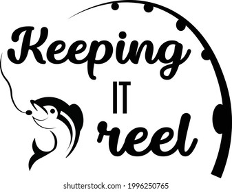 Keeping it reel, Fishing Quote, Typography for print or use as poster, card, flyer or T Shirt