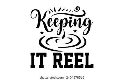 Keeping It Reel- Fishing t- shirt design, Hand drawn lettering phrase isolated on white background, Illustration for prints on bags, posters, cards