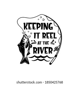 Keeping it reel at the river motivational slogan inscription. Vector quotes. Illustration for prints on t-shirts and bags, posters, cards. Isolated on white background.