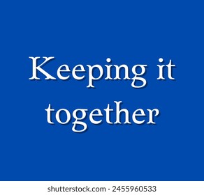 Keeping it together Inspirational and motivational quotes, typography, fashion, art, designs: for prints, posters, cards, t shirt, coffee mug hoodies etc.