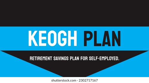 KEOGH PLAN: Retirement plan for self-employed individuals or small business owners.