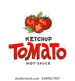 Ketchup. Tomato hot sauce. Hand lettering. Drawn text and illustration red tomatoes. Vector.