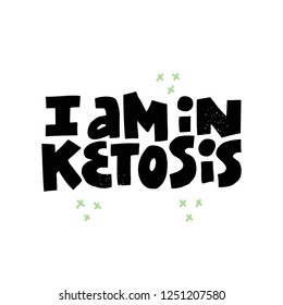 Keto diet hand drawn vector lettering. I am in ketosis quote. Healthy nutrition slogan. Low carb diet collage black lettering. Ketogenic nutrition typography. Isolated design element
