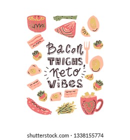Ketogenic diet vector set. Hand lettering quote - Bacon thighs, Keto vibes - with different illustrations around. Unique typography poster for your designs:t-shirts,bags,posters,merch.