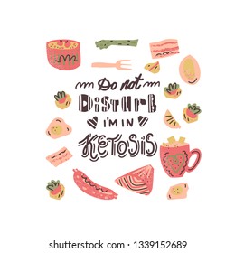 Ketogenic diet vector set. Hand lettering quote - Do not disturb, I'm in Ketosis - with different illustrations around. Unique typography poster for your designs:t-shirts,bags,posters,merch.
