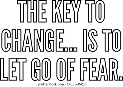 The key to change is to let go of fear