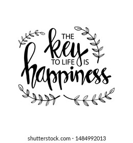 The key to life is happiness. Quote. Hand lettering calligraphy.