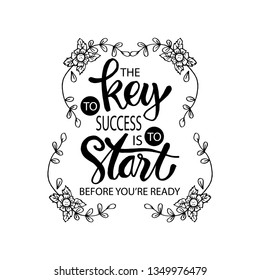 The key to success is to start before you are ready. Motivational quote.