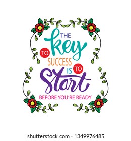 The key to success is to start before you are ready. Motivational quote.