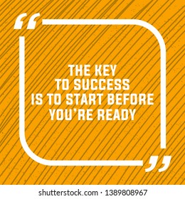 The Key To Success Is To Start Before You're Ready. Inspiring Creative Motivation Quote Poster Template. Vector Typography Banner Design Concept On Grunge Texture Rough Background
