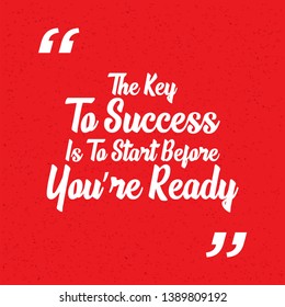 The Key To Success Is To Start Before You're Ready. Inspiring Creative Motivation Quote Poster Template. Vector Typography Banner Design Concept On Grunge Texture Rough Background