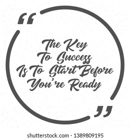 The Key To Success Is To Start Before You're Ready. Inspiring Creative Motivation Quote Poster Template. Vector Typography Banner Design Concept On Grunge Texture Rough Background