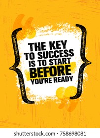 The Key To Success Is To Start Before You're Ready. Inspiring Creative Motivation Quote Poster Template. Vector Typography Banner Design Concept On Grunge Texture Rough Background