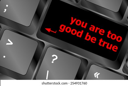 keyboard with computer key button, you are too good be true text