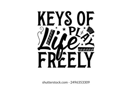 Keys Of Life Play Freely - Playing Musical Instruments T-Shirt Design, Illustration With Hand-Lettering And Decoration Elements, Bags, Stationary As A Poster.