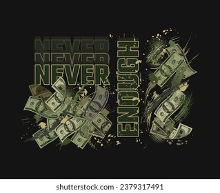 Khaki green camouflage label with 100 US dollar bills, grunge paint brush strokes, halftone, text Never Enough. Greed concept. Good for apparel, fabric, textile design. Not AI