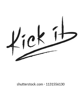 Kick it - emotional handwritten quote, American slang, urban dictionary. Print for poster, t-shirt, bag, logo,  postcard, flyer, sticker, sweatshirt, cup, badge. Simple funny original vector