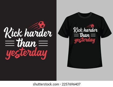 Kick Harder Than Yesterday T shirt Design. Best Happy Football Day T Shirt Design. T-shirt Design, Typography T Shirt, Vector and Illustration Elements for a Printable Products.