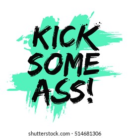 Kick Some Ass! (Brush Lettering Vector Illustration Design)