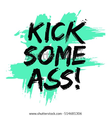 Kick Some Ass! (Brush Lettering Vector Illustration Design)