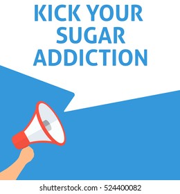 KICK YOUR SUGAR ADDICTION Announcement. Hand Holding Megaphone With Speech Bubble. Flat Illustration