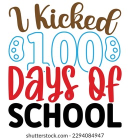 I Kicked 100 Days of School  T shirt design Vector File